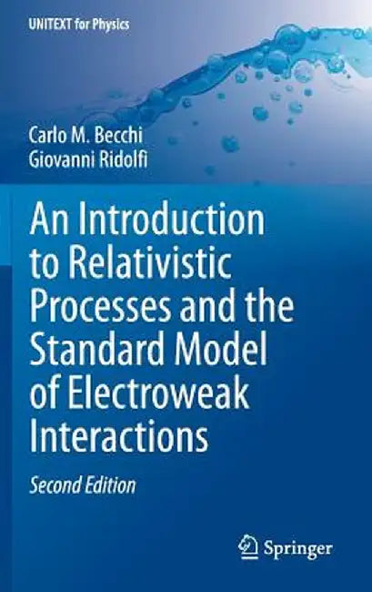 An Introduction to Relativistic Processes and the Standard Model of Electroweak Interactions by Carlo M. Becchi