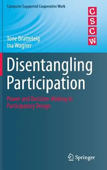Disentangling Participation: Power and Decision-Making in Participatory Design by Tone Bratteteig
