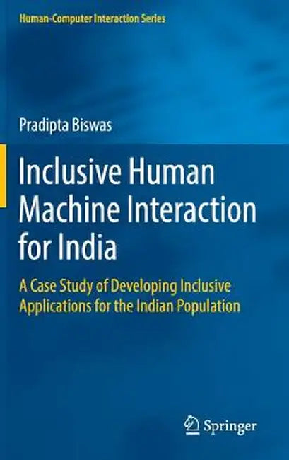 Inclusive Human Machine Interaction for India: A Case Study of Developing Inclusive Applications for the Indian Population by Pradipta Biswas
