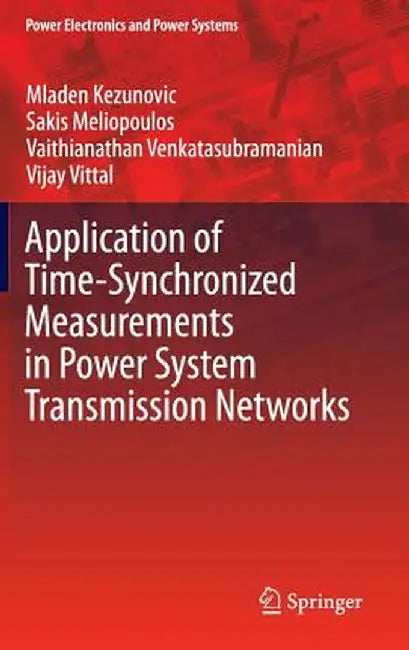 Application of Time-Synchronized Measurements in Power System Transmission Networks by Mladen Kezunovic