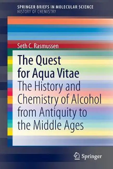 The Quest for Aqua Vitae: The History and Chemistry of Alcohol from Antiquity to the Middle Ages by Seth C. Rasmussen