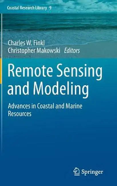 Remote Sensing and Modeling: Advances in Coastal and Marine Resources by Charles W. Finkl