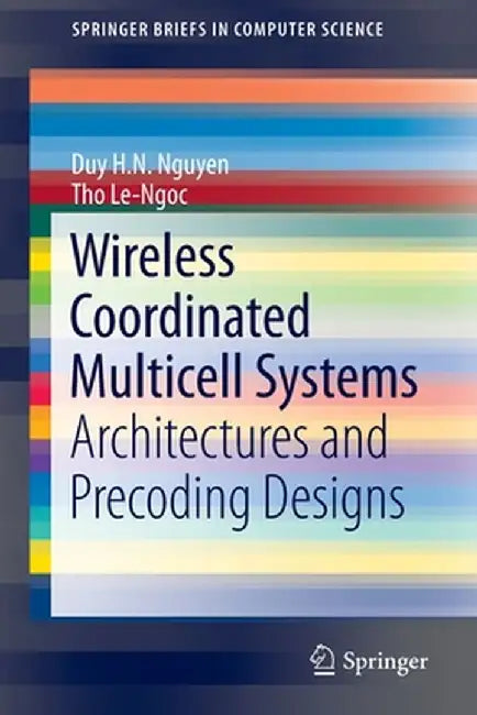 Wireless Coordinated Multicell Systems: Architectures and Precoding Designs by Duy H. N. Nguyen