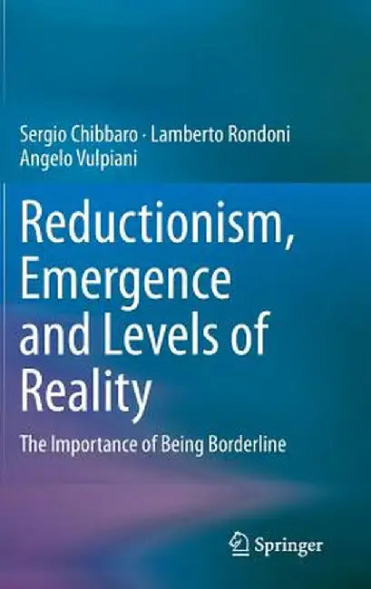 Reductionism, Emergence and Levels of Reality: The Importance of Being Borderline by Sergio Chibbaro