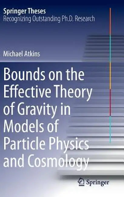 Bounds on the Effective Theory of Gravity in Models of Particle Physics and Cosmology by Michael Atkins