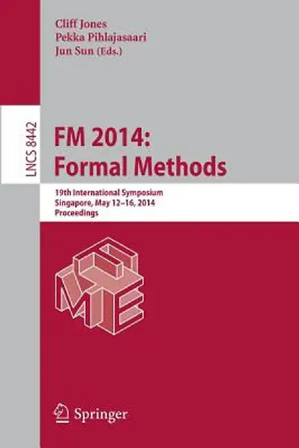 FM 2014: Formal Methods: 19th International Symposium, Singapore, May 12-16, 2014. Proceedings by Cliff Jones