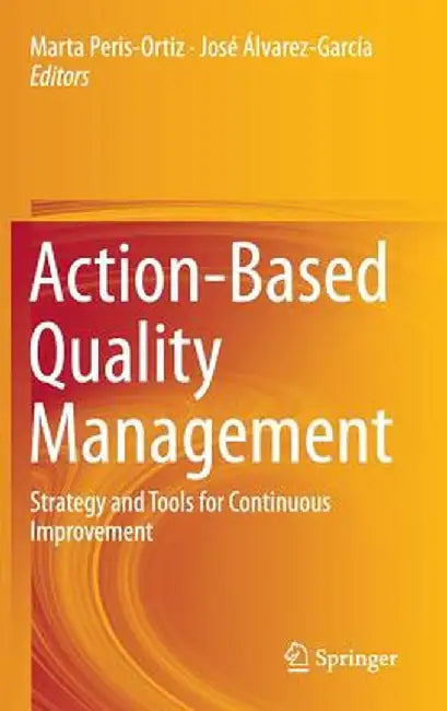 Action-Based Quality Management: Strategy and Tools for Continuous Improvement by Marta Peris-Ortiz