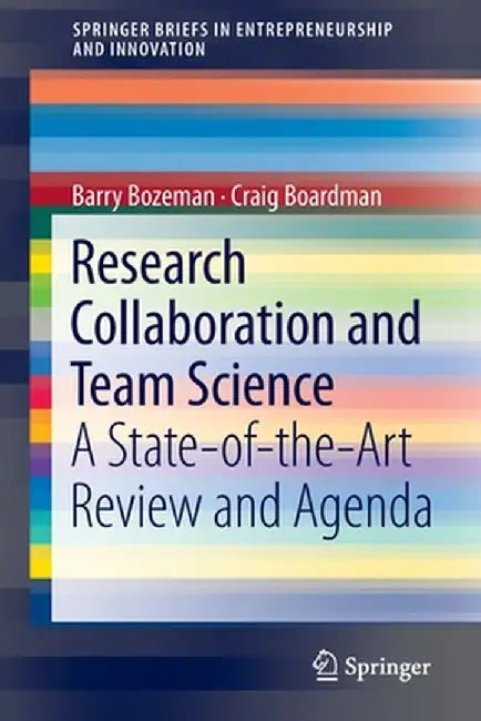 Research Collaboration and Team Science: A State-Of-The-Art Review and Agenda by Barry Bozeman