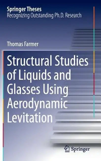 Structural Studies of Liquids and Glasses Using Aerodynamic Levitation by Thomas Farmer