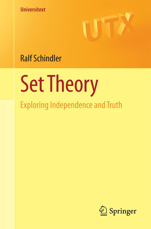 Set Theory: Exploring Independence and Truth by Ralf Schindler