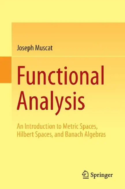 Functional Analysis: An Introduction to Metric Spaces, Hilbert Spaces, and Banach Algebras by Joseph Muscat