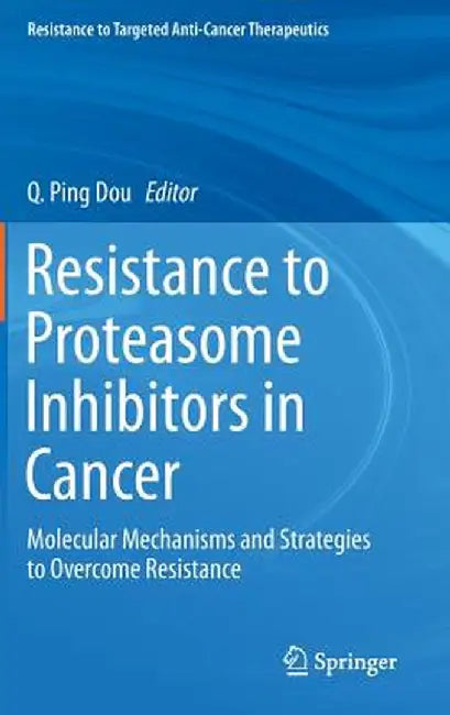 Resistance to Proteasome Inhibitors in Cancer: Molecular Mechanisms and Strategies to Overcome Resistance by Q. Ping Dou