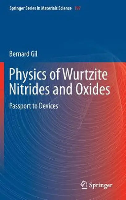 Physics of Wurtzite Nitrides and Oxides: Passport to Devices by Bernard Gil