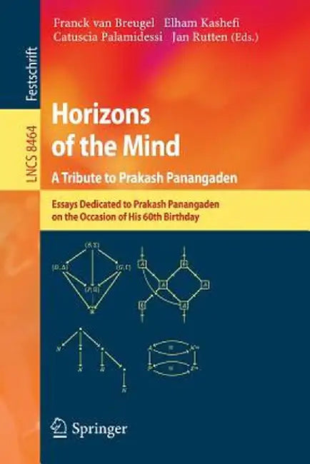 Horizons of the Mind. a Tribute to Prakash Panangaden: Essays Dedicated to Prakash Panangaden on the Occasion of His 60th Birthday by Franck Van Breugel