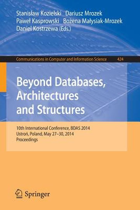 Beyond Databases, Architectures, and Structures: 10th International Conference, Bdas 2014, Ustron, Poland, May 27-30, 2014. Proceedings by Stanislaw Kozielski