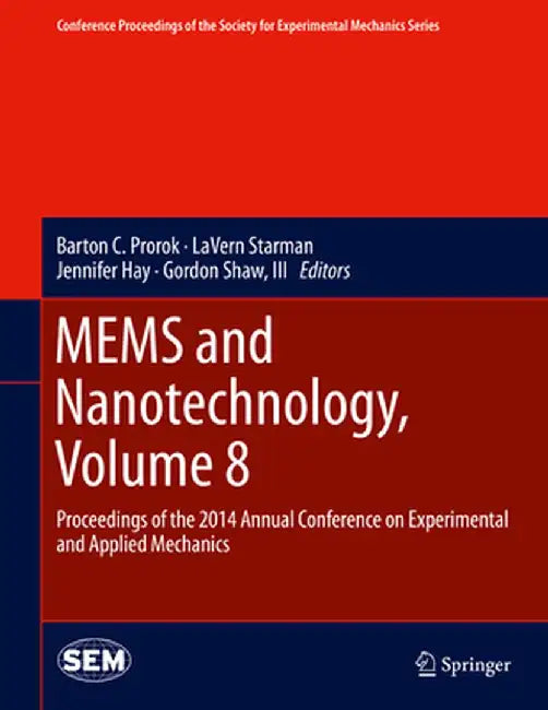Mems and Nanotechnology, Volume 8: Proceedings of the 2014 Annual Conference on Experimental and Applied Mechanics by Barton C. Prorok