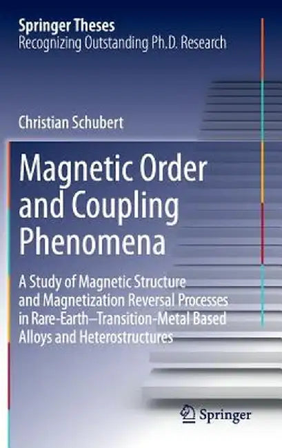 Magnetic Order and Coupling Phenomena: A Study of Magnetic Structure and Magnetization Reversal Processes in Rare-Earth-Transition-Metal Based Alloys by Christian Schubert