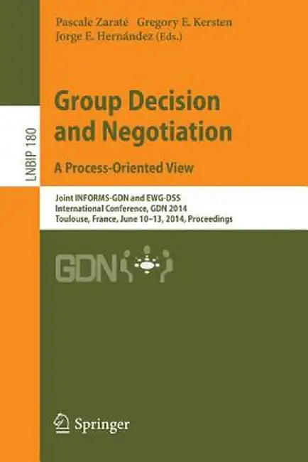 Group Decision and Negotiation. a Process-Oriented View: Joint Informs-Gdn and Ewg-Dss International Conference, Gdn 2014, Toulouse, France, June 10-1 by Pascale Zaraté