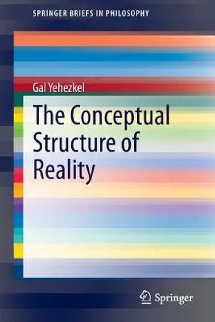 The Conceptual Structure of Reality by Gal Yehezkel