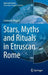 Stars, Myths and Rituals in Etruscan Rome by Leonardo Magini