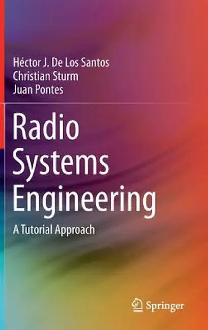 Radio Systems Engineering: A Tutorial Approach by Héctor J. de Los Santos