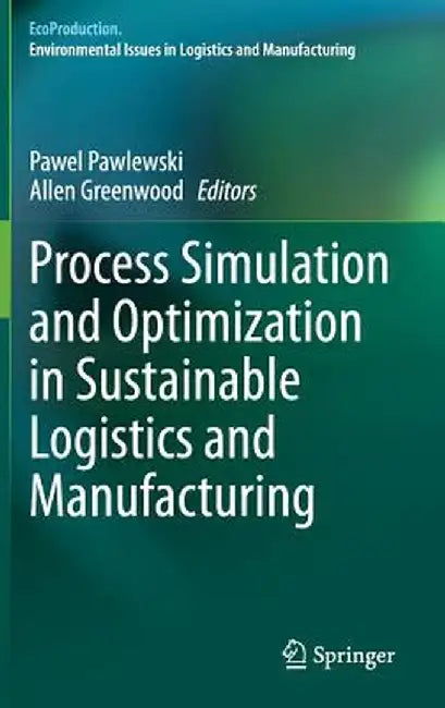 Process Simulation and Optimization in Sustainable Logistics and Manufacturing by Pawel Pawlewski