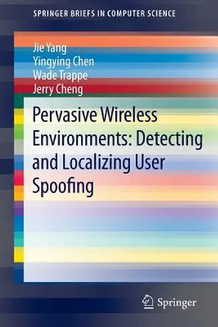 Pervasive Wireless Environments: Detecting and Localizing User Spoofing by Jie Yang