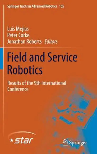 Field and Service Robotics: Results of the 9th International Conference by Luis Mejias