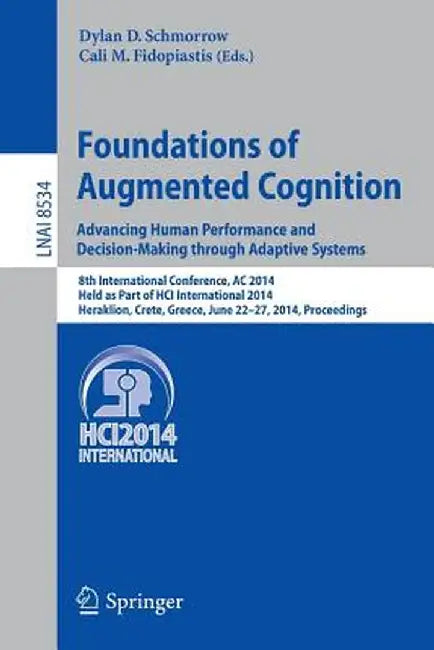 Foundations of Augmented Cognition. Advancing Human Performance and Decision-Making Through Adaptive Systems: 8th International Conference, AC 2014, H by Dylan D. Schmorrow