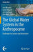 The Global Water System in the Anthropocene: Challenges for Science and Governance by Anik Bhaduri