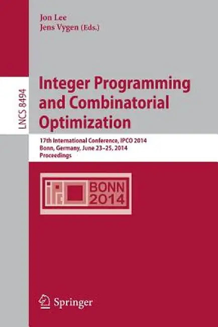 Integer Programming and Combinatorial Optimization: 17th International Conference, Ipco 2014, Bonn, Germany, June 23-25, 2014, Proceedings by Jon Lee