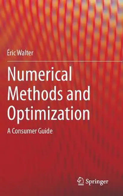 Numerical Methods and Optimization: A Consumer Guide by Éric Walter