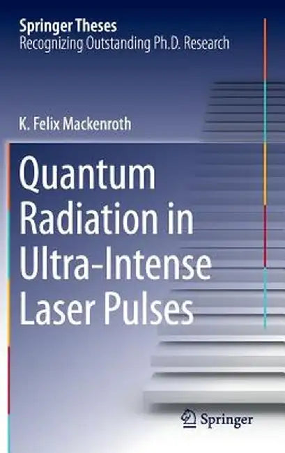 Quantum Radiation in Ultra-Intense Laser Pulses by K. Felix Mackenroth