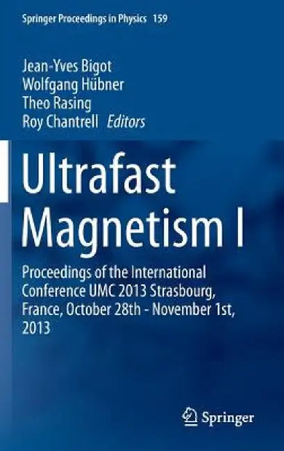 Ultrafast Magnetism I: Proceedings of the International Conference Umc 2013 Strasbourg, France, October 28th - November 1st, 2013 by Jean-Yves Bigot