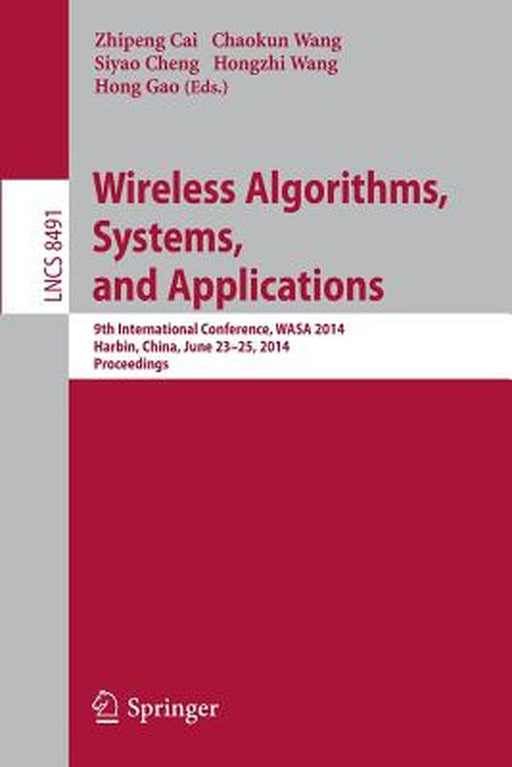 Wireless Algorithms, Systems, and Applications: 9th International Conference, Wasa 2014, Harbin, China, June 23-25, 2014, Proceedings by Zhipeng Cai