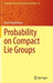 Probability on Compact Lie Groups by David Applebaum