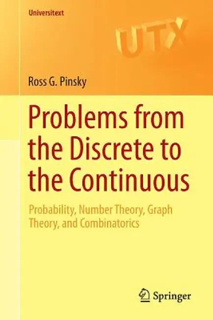 Problems from the Discrete to the Continuous: Probability, Number Theory, Graph Theory, and Combinatorics by Ross G. Pinsky