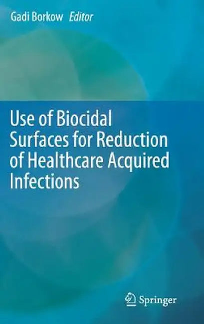 Use of Biocidal Surfaces for Reduction of Healthcare Acquired Infections by Gadi Borkow