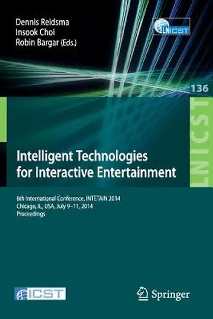 Intelligent Technologies for Interactive Entertainment: 6th International Conference, Intetain 2014, Chicago, Il, Usa, July 9-11, 2014. Proceedings by Dennis Reidsma