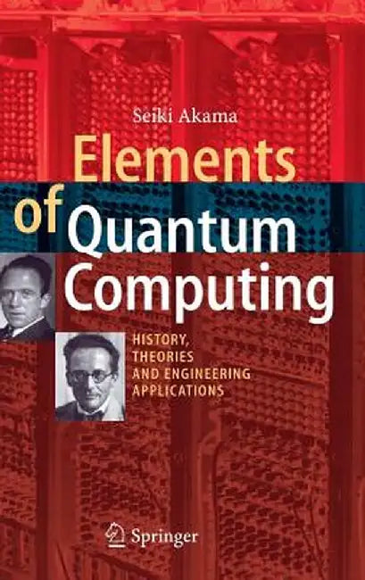 Elements of Quantum Computing: History, Theories and Engineering Applications by Seiki Akama