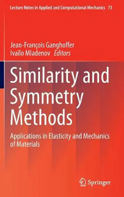 Similarity and Symmetry Methods: Applications in Elasticity and Mechanics of Materials by Jean-François Ganghoffer