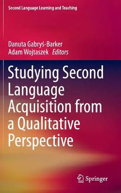 Studying Second Language Acquisition from a Qualitative Perspective by Danuta Gabryś-Barker