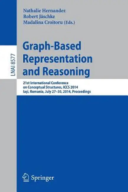 Graph-Based Representation and Reasoning: 21st International Conference on Conceptual Structures, Iccs 2014, Iaşi, Romania, July 27-30, 2014, Pro by Nathalie Hernandez