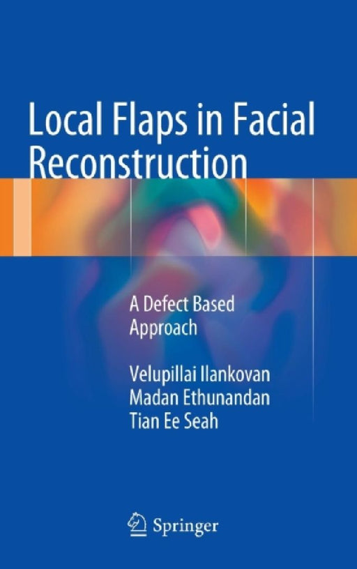 Local Flaps in Facial Reconstruction: A Defect Based Approach by Velupillai Ilankovan