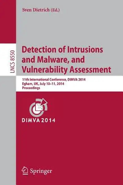 Detection of Intrusions and Malware, and Vulnerability Assessment: 11th International Conference, Dimva 2014, Egham, Uk, July 10-11, 2014, Proceedings by Sven Dietrich
