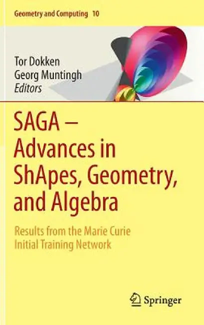 Saga - Advances in Shapes, Geometry, and Algebra: Results from the Marie Curie Initial Training Network by Tor Dokken