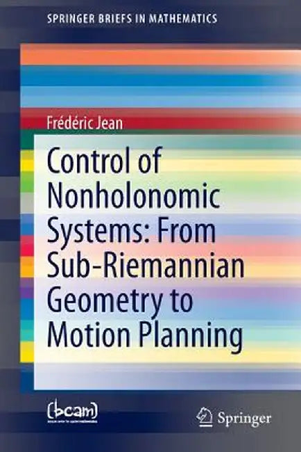 Control of Nonholonomic Systems: From Sub-Riemannian Geometry to Motion Planning by Frédéric Jean