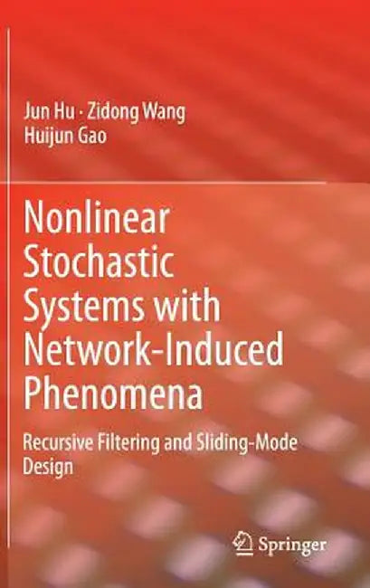 Nonlinear Stochastic Systems with Network-Induced Phenomena: Recursive Filtering and Sliding-Mode Design by Jun Hu