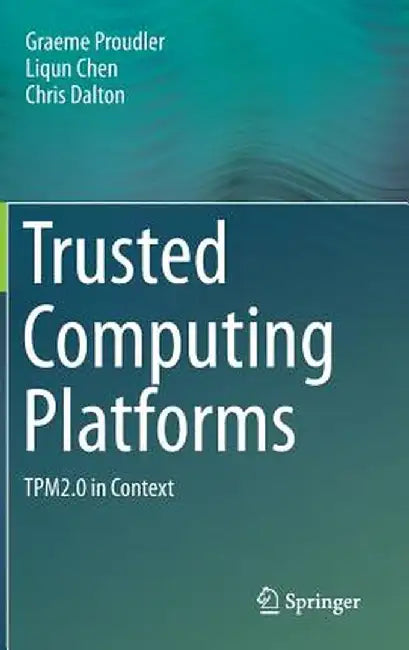 Trusted Computing Platforms: Tpm2.0 in Context by Graeme Proudler