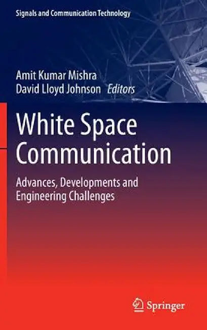 White Space Communication: Advances, Developments and Engineering Challenges by Amit Kumar Mishra